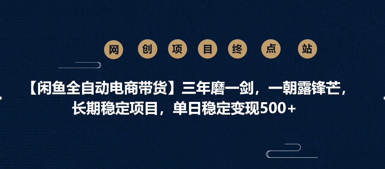 【闲鱼全自动电商带货】三年磨一剑，一朝露锋芒，长期稳定项目，单日稳定变现500+搞钱吧-网创项目资源站-副业项目-创业项目-搞钱项目搞钱吧