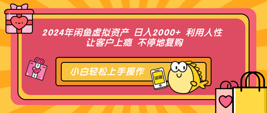 2024年闲鱼虚拟资产 日入2000+ 利用人性 让客户上瘾 不停地复购搞钱吧-网创项目资源站-副业项目-创业项目-搞钱项目搞钱吧