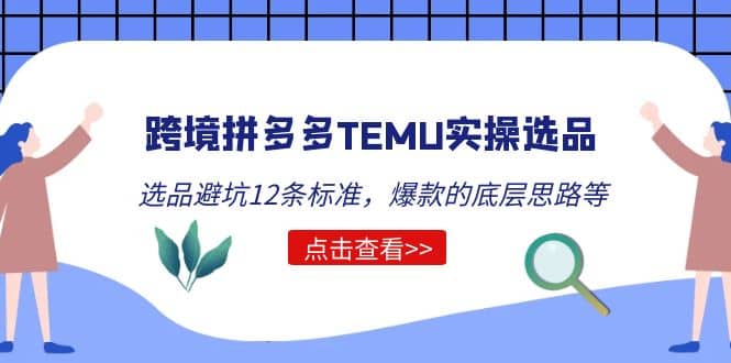 跨境拼多多TEMU实操选品运营方法，选品避坑12条标准，爆款的底层思路等搞钱吧-网创项目资源站-副业项目-创业项目-搞钱项目搞钱吧