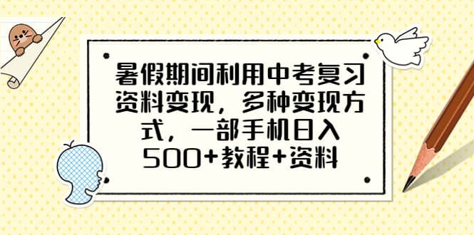 暑假期间利用中考复习资料变现，多种变现方式，一部手机日入500+教程+资料搞钱吧-网创项目资源站-副业项目-创业项目-搞钱项目搞钱吧