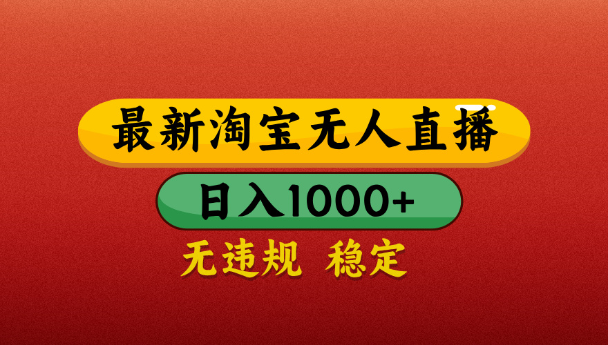 【最新】淘宝无人直播带货，独家技术，日入1000+，无违规无封号，操作简单，长期稳定【揭秘】搞钱吧-网创项目资源站-副业项目-创业项目-搞钱项目搞钱吧
