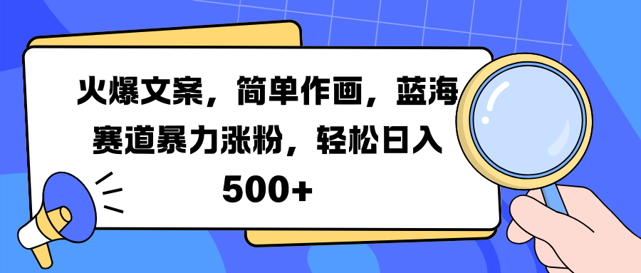 火爆文案，简单作画，蓝海赛道暴力涨粉，轻松日入 500+搞钱吧-网创项目资源站-副业项目-创业项目-搞钱项目搞钱吧
