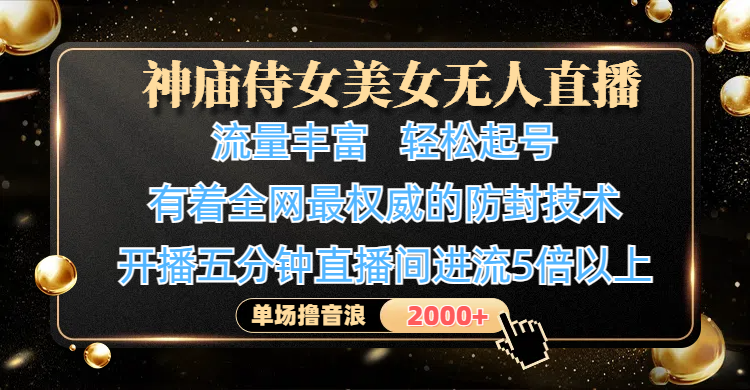 神庙侍女美女无人直播，流量丰富、轻松起号，有着全网最权威的防封技术、4K超高清素材画质，开播五分钟直播间进流5倍以上，单场撸音浪2000+搞钱吧-网创项目资源站-副业项目-创业项目-搞钱项目搞钱吧