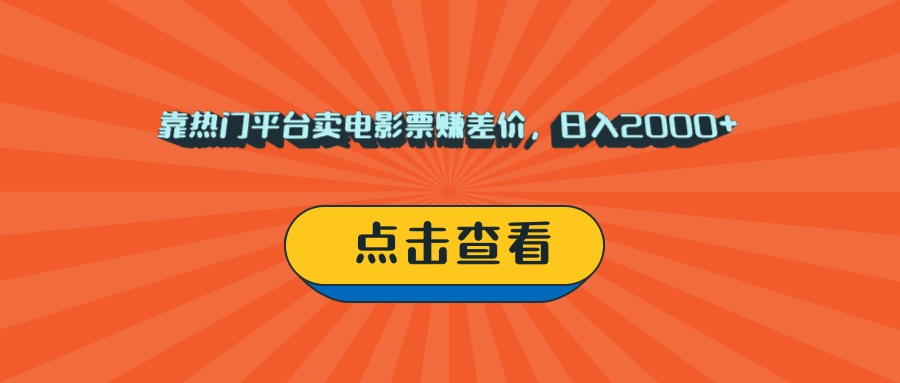 靠热门平台卖电影票赚差价，日入2000+，小白轻松上手搞钱吧-网创项目资源站-副业项目-创业项目-搞钱项目搞钱吧