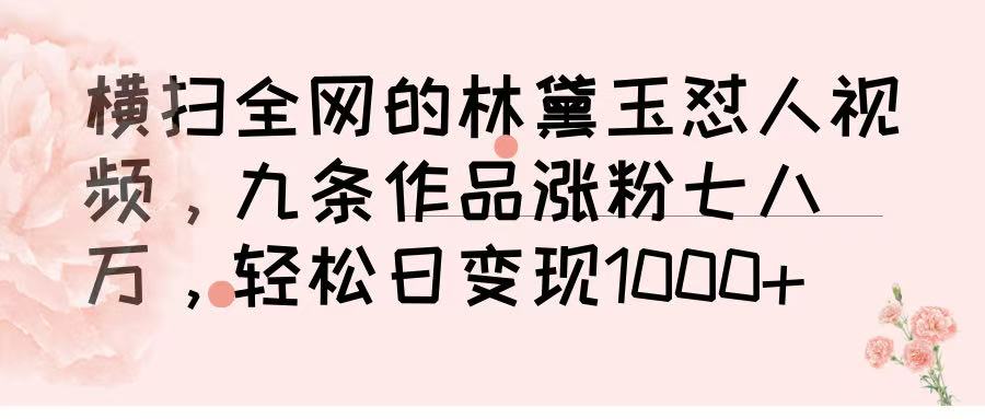 横扫全网的林黛玉怼人视频，九条作品涨粉七八万，轻松日变现 1000➕搞钱吧-网创项目资源站-副业项目-创业项目-搞钱项目搞钱吧