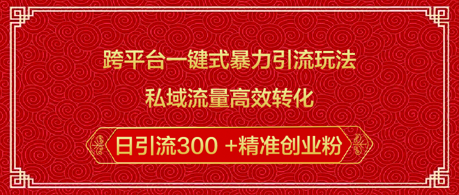 跨平台一键式暴力引流玩法,私域流量高效转化日引流300 +精准创业粉搞钱吧-网创项目资源站-副业项目-创业项目-搞钱项目搞钱吧