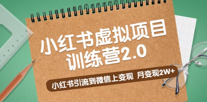 《小红书虚拟项目训练营2.0》小红书引流到微信上变现搞钱吧-网创项目资源站-副业项目-创业项目-搞钱项目搞钱吧