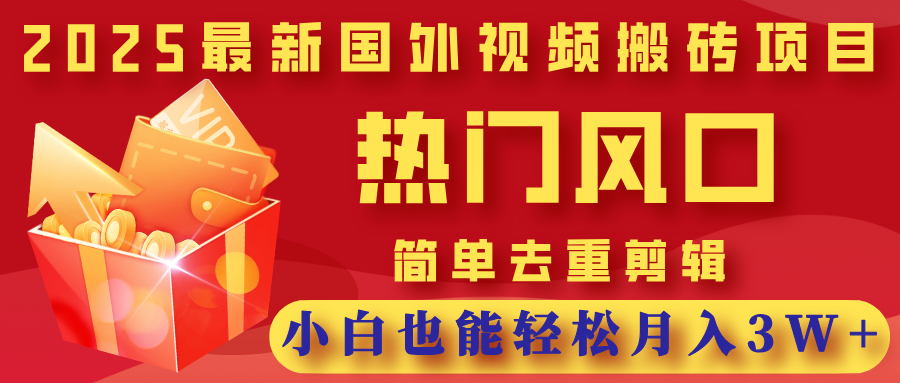 2025最新国外视频搬砖项目,热门风口,简单去重剪辑,小白也能轻松月入3W+搞钱吧-网创项目资源站-副业项目-创业项目-搞钱项目搞钱吧