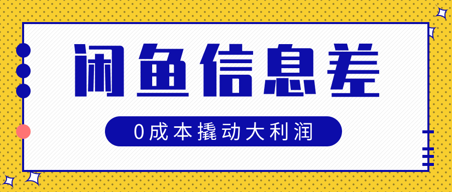 闲鱼信息差玩法思路，0成本撬动大利润搞钱吧-网创项目资源站-副业项目-创业项目-搞钱项目搞钱吧