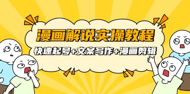 漫画解说实操教程：快速起号+文案写作+漫画剪辑（全部流程）搞钱吧-网创项目资源站-副业项目-创业项目-搞钱项目搞钱吧