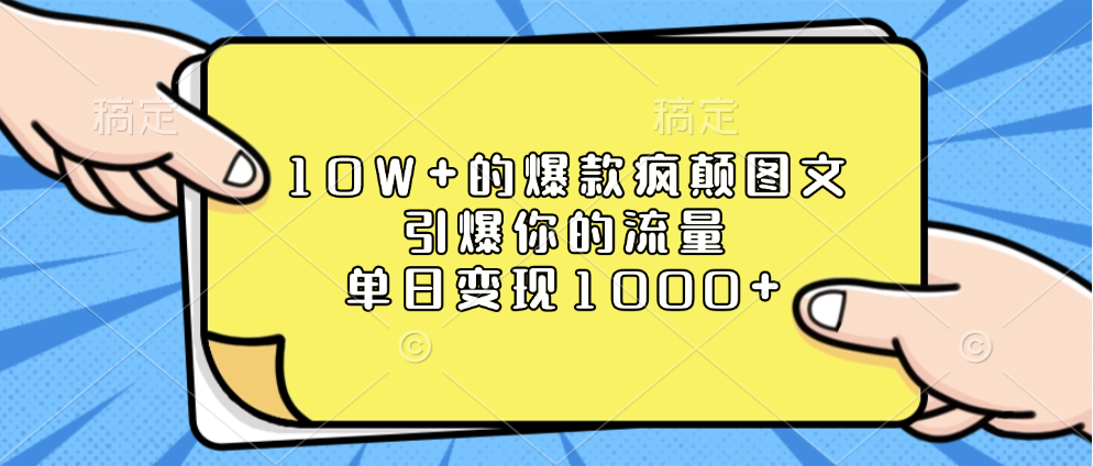 10W+的爆款疯颠图文，引爆你的流量，单日变现1000+搞钱吧-网创项目资源站-副业项目-创业项目-搞钱项目搞钱吧