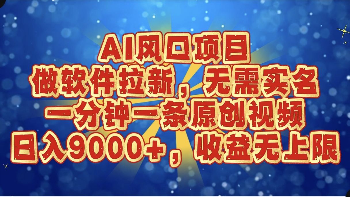 AI风口项目，做软件拉新，无需实名，一分钟一条原创视频，日入9000+，收益无上限搞钱吧-网创项目资源站-副业项目-创业项目-搞钱项目搞钱吧
