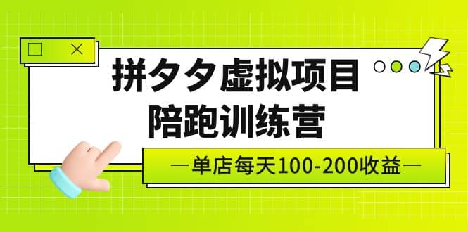 《拼夕夕虚拟项目陪跑训练营》单店100-200 独家选品思路与运营搞钱吧-网创项目资源站-副业项目-创业项目-搞钱项目搞钱吧