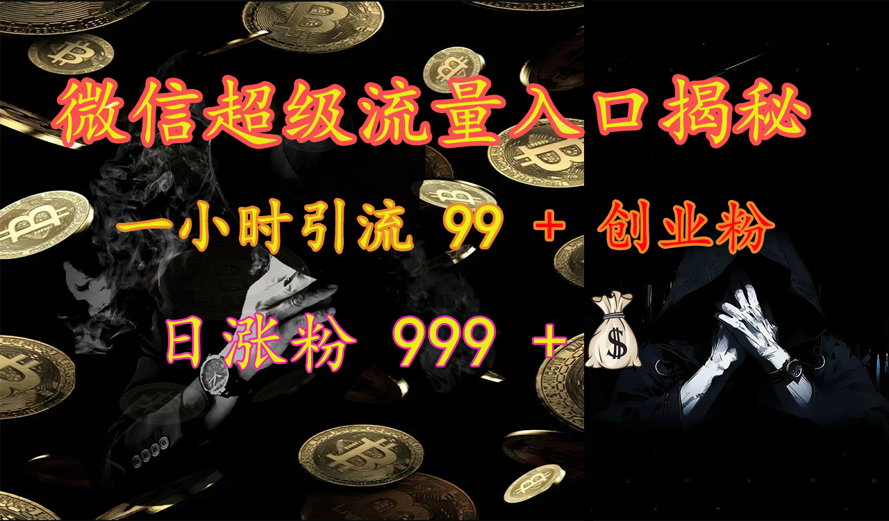 微信超级流量入口揭秘：一小时引流 99 + 创业粉，日涨粉 999 +【揭秘】搞钱吧-网创项目资源站-副业项目-创业项目-搞钱项目搞钱吧