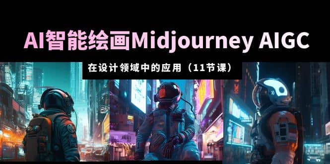 AI·智能绘画Midjourney AIGC 在设计领域中的应用 从入门到精通（11节课）搞钱吧-网创项目资源站-副业项目-创业项目-搞钱项目搞钱吧