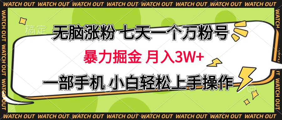 无脑涨粉 七天一个万粉号 暴力掘金 月入三万+，一部手机小白轻松上手操作搞钱吧-网创项目资源站-副业项目-创业项目-搞钱项目搞钱吧