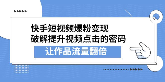 快手短视频爆粉变现，提升视频点击的密码，让作品流量翻倍搞钱吧-网创项目资源站-副业项目-创业项目-搞钱项目搞钱吧