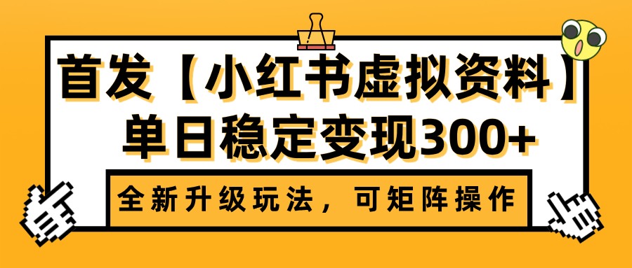 首发【小红书虚拟资料】全新升级玩法，可矩阵操作，单日稳定变现300+搞钱吧-网创项目资源站-副业项目-创业项目-搞钱项目搞钱吧