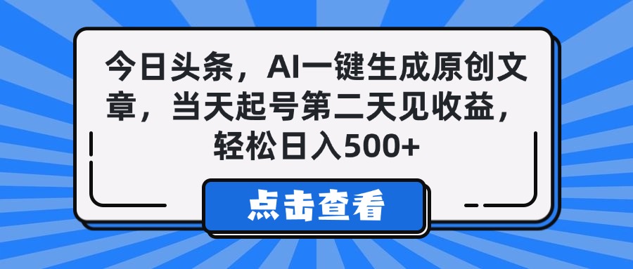 今日头条，AI一键生成原创文章，当天起号第二天见收益，轻松日入500+搞钱吧-网创项目资源站-副业项目-创业项目-搞钱项目搞钱吧