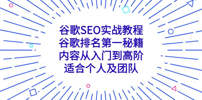 谷歌SEO实战教程：谷歌排名第一秘籍，内容从入门到高阶，适合个人及团队搞钱吧-网创项目资源站-副业项目-创业项目-搞钱项目搞钱吧