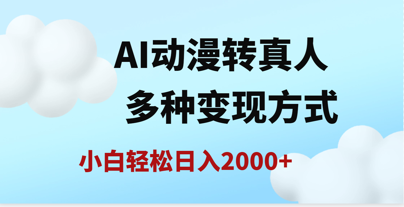 AI动漫转真人，一条视频点赞200w+，日入2000+，多种变现方式搞钱吧-网创项目资源站-副业项目-创业项目-搞钱项目搞钱吧