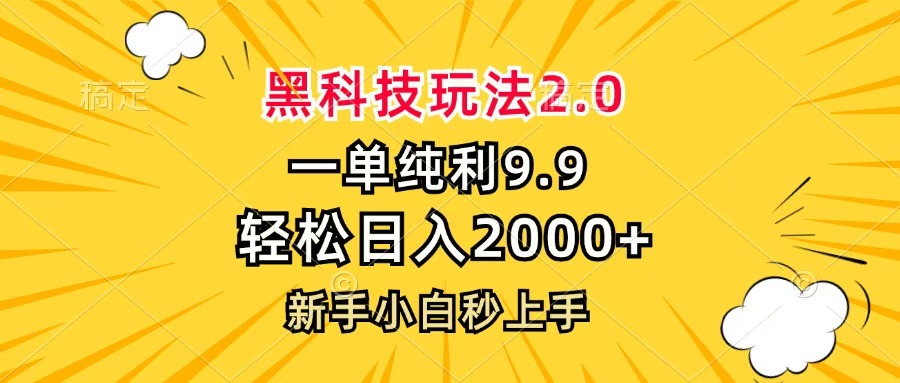 黑科技玩法2.0，一单9.9，轻松日入2000+，新手小白秒上手搞钱吧-网创项目资源站-副业项目-创业项目-搞钱项目搞钱吧