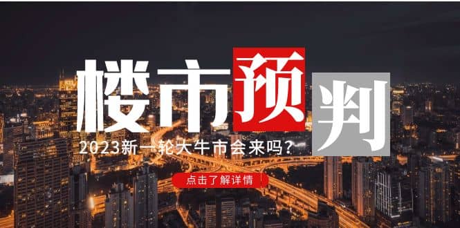 某公众号付费文章《2023楼市预判：新一轮大牛市会来吗？》搞钱吧-网创项目资源站-副业项目-创业项目-搞钱项目搞钱吧