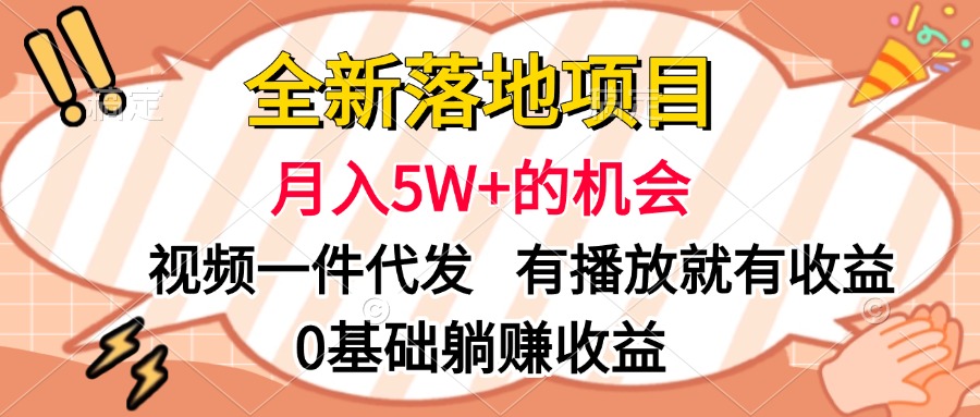 全新落地项目,月入5W+的机会,视频一键代发,有播放就有收益,0基础躺赚收益搞钱吧-网创项目资源站-副业项目-创业项目-搞钱项目搞钱吧