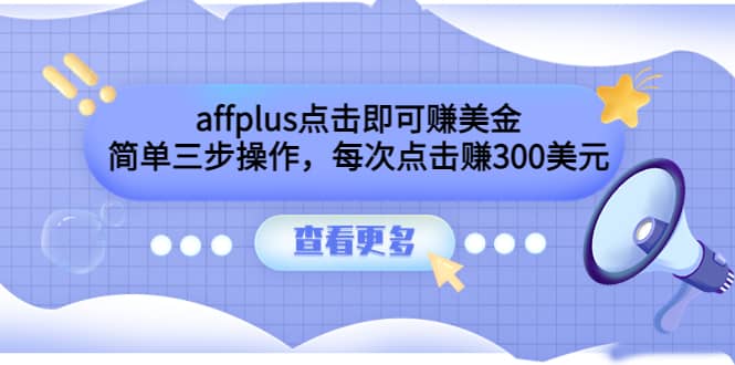 affplus点击即可赚美金，简单三步操作，每次点击赚300美元【视频教程】搞钱吧-网创项目资源站-副业项目-创业项目-搞钱项目搞钱吧