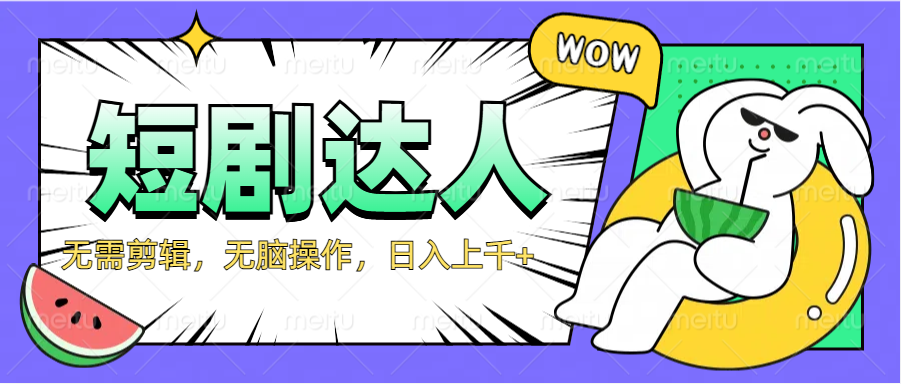 2024最新短剧玩法，无需剪辑，无脑操作，日入上千+搞钱吧-网创项目资源站-副业项目-创业项目-搞钱项目搞钱吧
