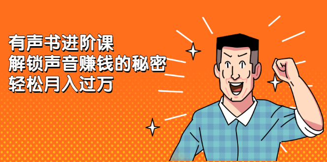 有声书进阶课,解锁声音赚钱的秘密搞钱吧-网创项目资源站-副业项目-创业项目-搞钱项目搞钱吧