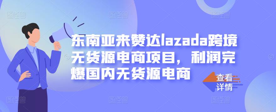 东南亚来赞达lazada跨境无货源电商项目,利润完爆国内无货源电商搞钱吧-网创项目资源站-副业项目-创业项目-搞钱项目搞钱吧