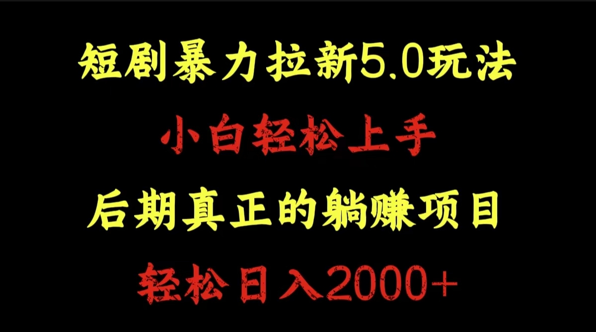 短剧暴力拉新5.0玩法。小白轻松上手。后期真正躺赚的项目。轻松日入2000+搞钱吧-网创项目资源站-副业项目-创业项目-搞钱项目搞钱吧