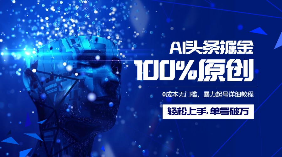 AI头条掘金100%原创玩法，0成本无门槛，暴力起号详细教程，轻松上手，单号破万搞钱吧-网创项目资源站-副业项目-创业项目-搞钱项目搞钱吧
