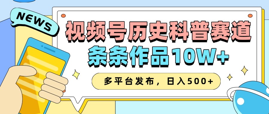 2025视频号历史科普赛道,AI一键生成,条条作品10W+,多平台发布,收益翻倍搞钱吧-网创项目资源站-副业项目-创业项目-搞钱项目搞钱吧