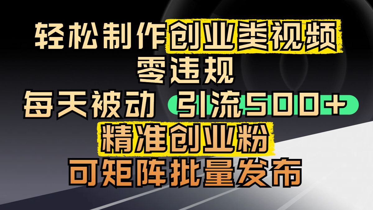 轻松制作创业类视频，零违规，每天被动引流 500 + 精准创业粉，可矩阵批量发布搞钱吧-网创项目资源站-副业项目-创业项目-搞钱项目搞钱吧