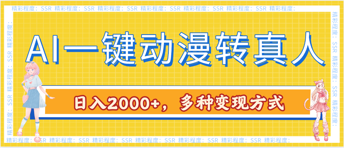 AI一键动漫转真人，一条视频点赞100w+，日入2000+，多种变现方式搞钱吧-网创项目资源站-副业项目-创业项目-搞钱项目搞钱吧