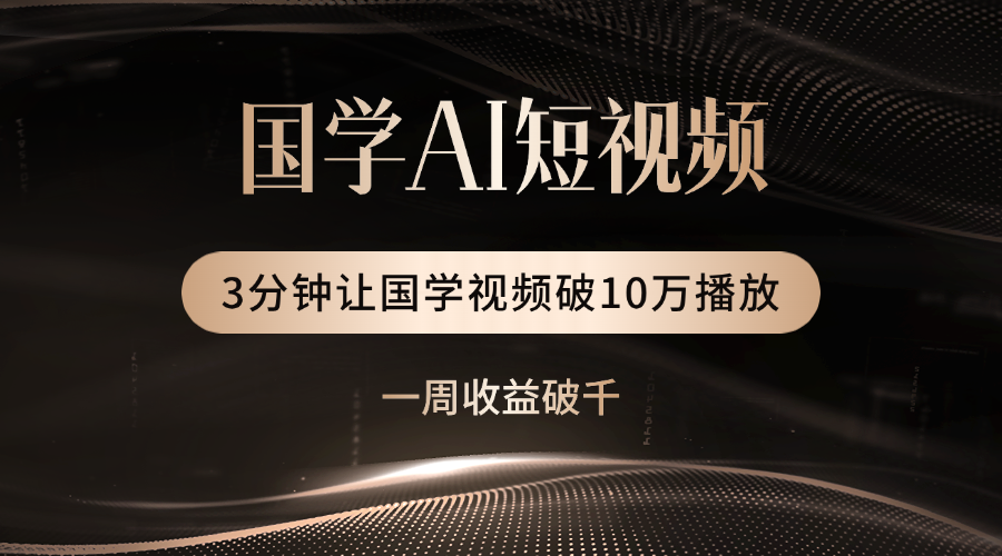 国学遇上AI！3分钟让国学视频破10万播放搞钱吧-网创项目资源站-副业项目-创业项目-搞钱项目搞钱吧