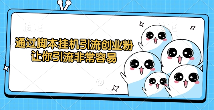 通过脚本挂机引流创业粉，让你引流非常容易搞钱吧-网创项目资源站-副业项目-创业项目-搞钱项目搞钱吧