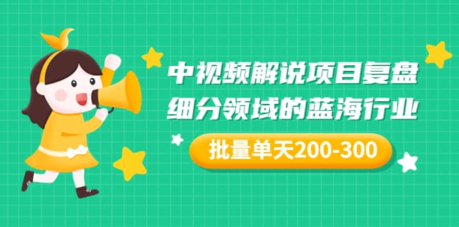 某付费文章:中视频解说项目复盘:细分领域的蓝海行业 批量单天200-300收益搞钱吧-网创项目资源站-副业项目-创业项目-搞钱项目搞钱吧