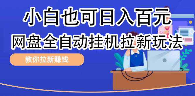 全自动发布文章视频，网盘矩阵拉新玩法，小白也可轻松日入100搞钱吧-网创项目资源站-副业项目-创业项目-搞钱项目搞钱吧