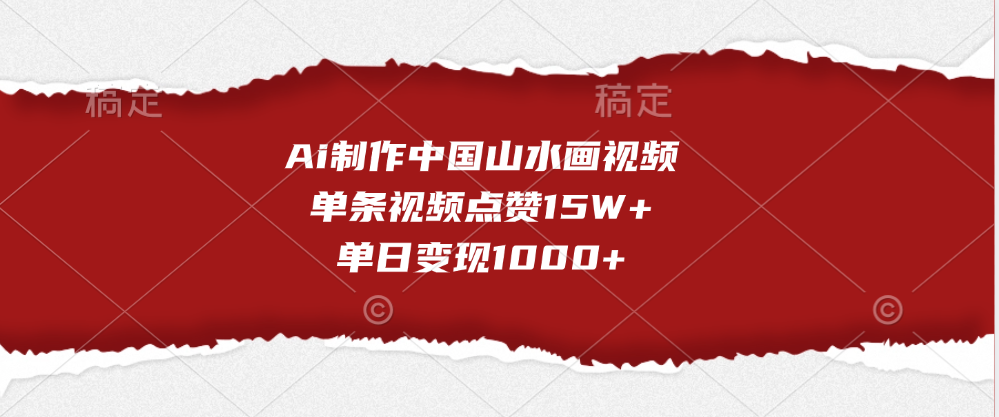 Ai制作中国山水画视频，单条视频点赞15W+，单日变现1000+搞钱吧-网创项目资源站-副业项目-创业项目-搞钱项目搞钱吧