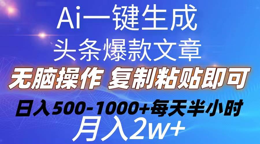 Ai一键生成头条爆款文章  复制粘贴即可简单易上手小白首选 日入500-1000+搞钱吧-网创项目资源站-副业项目-创业项目-搞钱项目搞钱吧