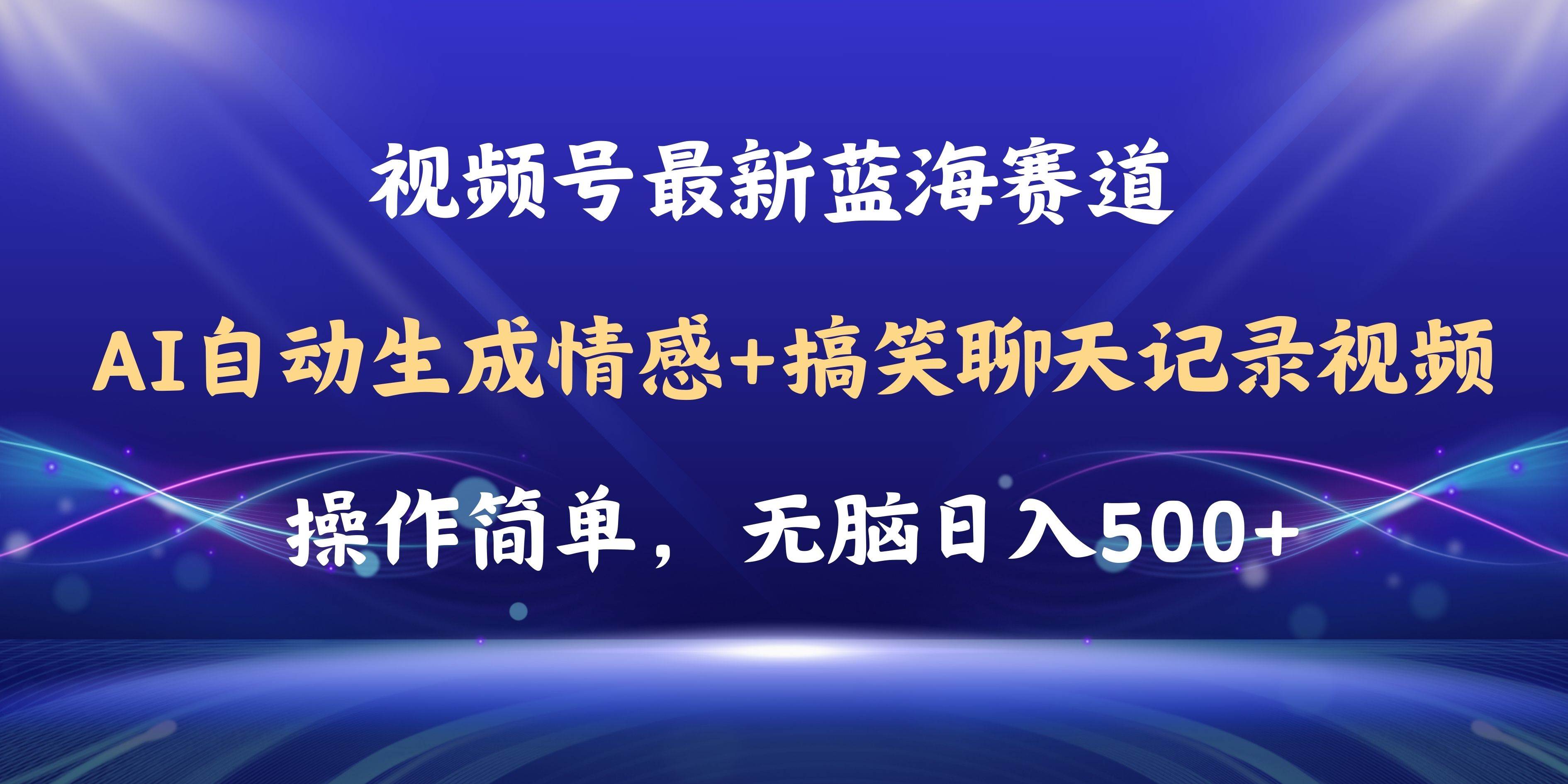 视频号AI自动生成情感搞笑聊天记录视频，操作简单，日入500+教程+软件搞钱吧-网创项目资源站-副业项目-创业项目-搞钱项目搞钱吧