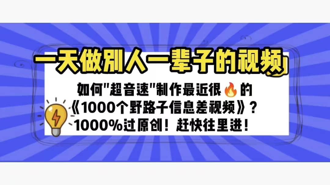 一天做完别一辈子的视频 制作最近很火的《1000个野路子信息差》100%过原创搞钱吧-网创项目资源站-副业项目-创业项目-搞钱项目搞钱吧
