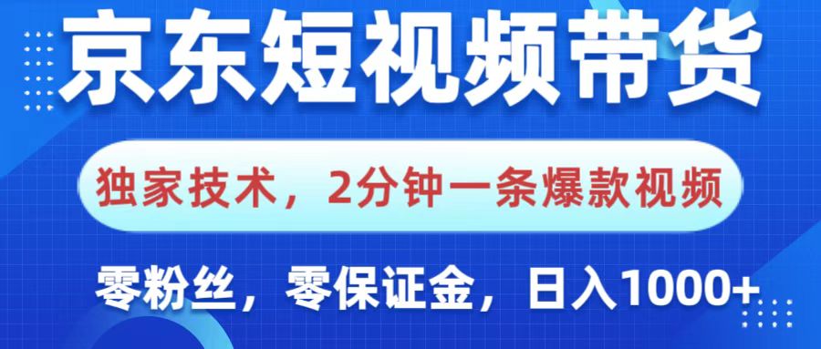 京东短视频带货，独家技术，2分钟一条爆款视频，0粉丝，0保证金，操作简单，，日入1000+搞钱吧-网创项目资源站-副业项目-创业项目-搞钱项目搞钱吧