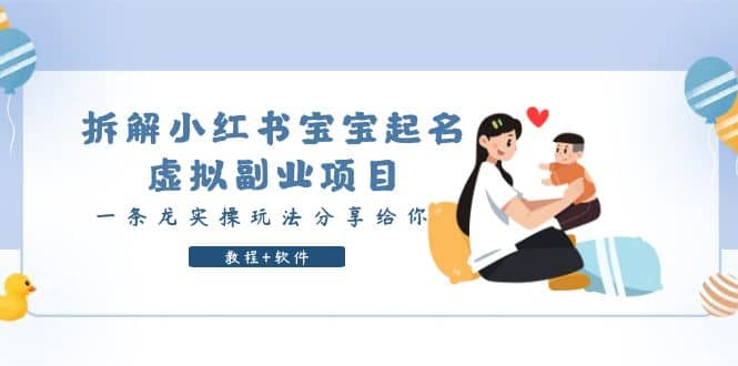 拆解小红书宝宝起名虚拟副业项目，一条龙实操玩法分享给你（教程+软件）搞钱吧-网创项目资源站-副业项目-创业项目-搞钱项目搞钱吧