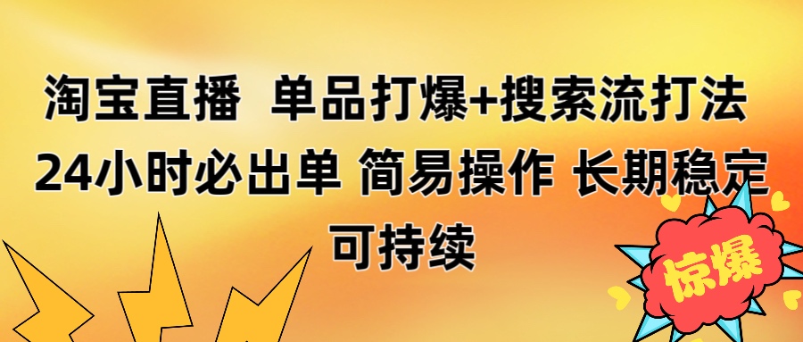 淘宝直播带货 单品打爆+搜索流打法 24小时必出单搞钱吧-网创项目资源站-副业项目-创业项目-搞钱项目搞钱吧