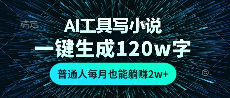 AI工具写小说，一键生成120万字，普通人每月也能躺赚2w+ 搞钱吧-网创项目资源站-副业项目-创业项目-搞钱项目搞钱吧