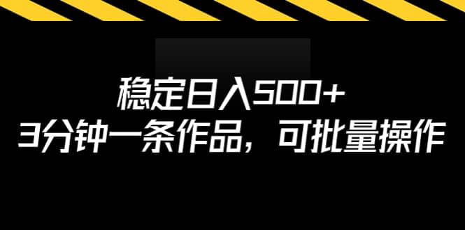 稳定日入500+，3分钟一条作品，可批量操作搞钱吧-网创项目资源站-副业项目-创业项目-搞钱项目搞钱吧